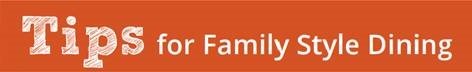 Tips for Family Style Dining Tips for Family Style Dining
